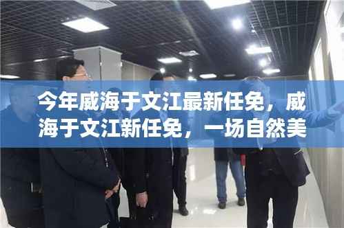 威海于文江最新任免,自然美景之旅,探寻内心平和宁静之道