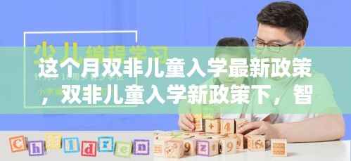 双非儿童入学新政策引领科技入学潮,智能教育产品成焦点