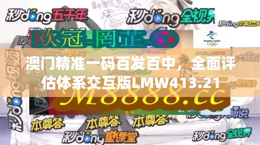 澳门精准一码百发百中,全面评估体系交互版LMW413.21