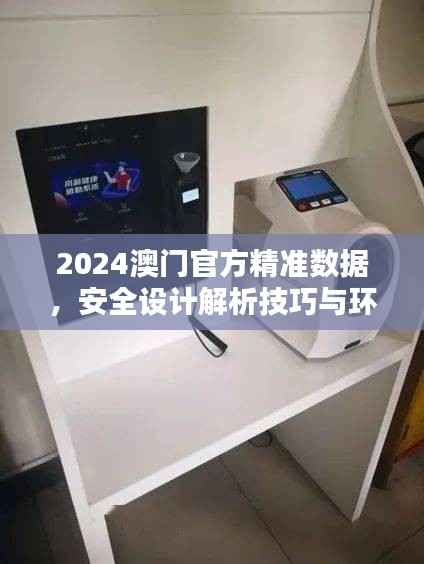 2024澳门官方精准数据，安全设计解析技巧与环境版FCG912.98详解