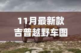 揭秘重磅首发，科技与野性的完美融合——最新款吉普越野车图片发布开启越野新纪元！