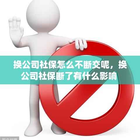 换公司社保怎么不断交呢，换公司社保断了有什么影响 