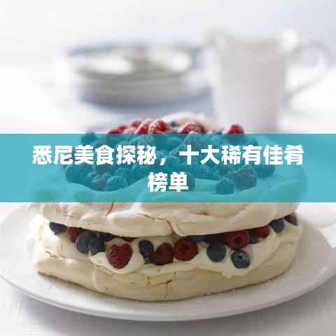 悉尼美食探秘，十大稀有佳肴榜单