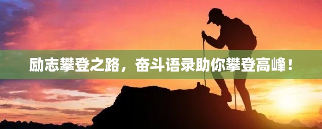 励志攀登之路,奋斗语录助你攀登高峰!