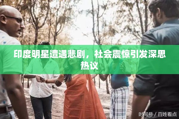 印度明星遭遇悲剧，社会震惊引发深思热议