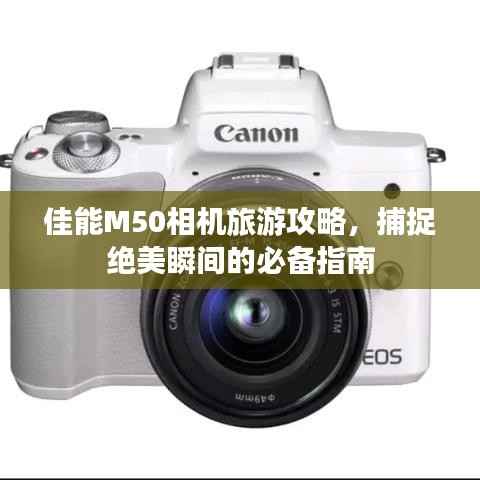 佳能M50相机旅游攻略,捕捉绝美瞬间的必备指南