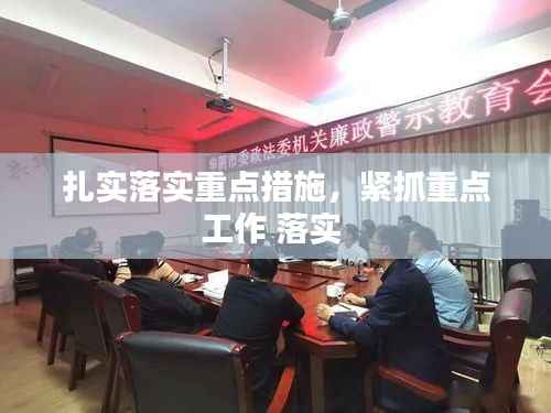 扎实落实重点措施,紧抓重点工作 落实