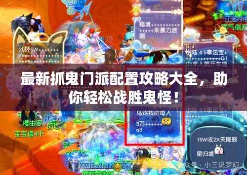 最新抓鬼门派配置攻略大全，助你轻松战胜鬼怪！
