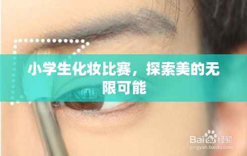 小学生化妆比赛,探索美的无限可能