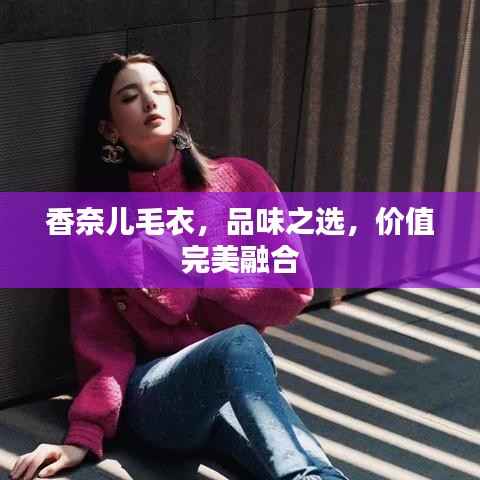 香奈儿毛衣，品味之选，价值完美融合