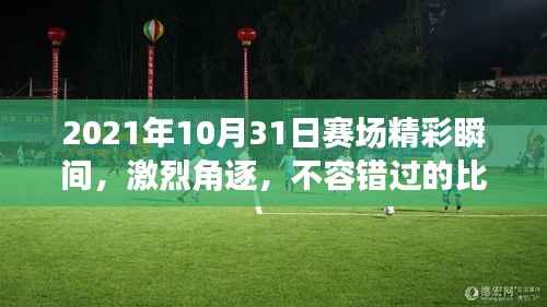 2021年10月31日赛场精彩瞬间，激烈角逐，不容错过的比赛瞬间！
