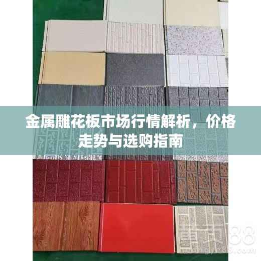 金属雕花板市场行情解析，价格走势与选购指南