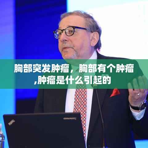 胸部突发肿瘤，胸部有个肿瘤,肿瘤是什么引起的 
