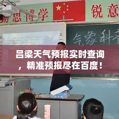 吕梁天气预报实时查询，精准预报尽在百度！