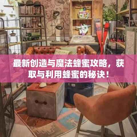 最新创造与魔法蜂蜜攻略,获取与利用蜂蜜的秘诀!